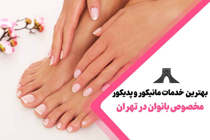 بهترین سالن های خدمات مانیکور و پدیکور در تهران