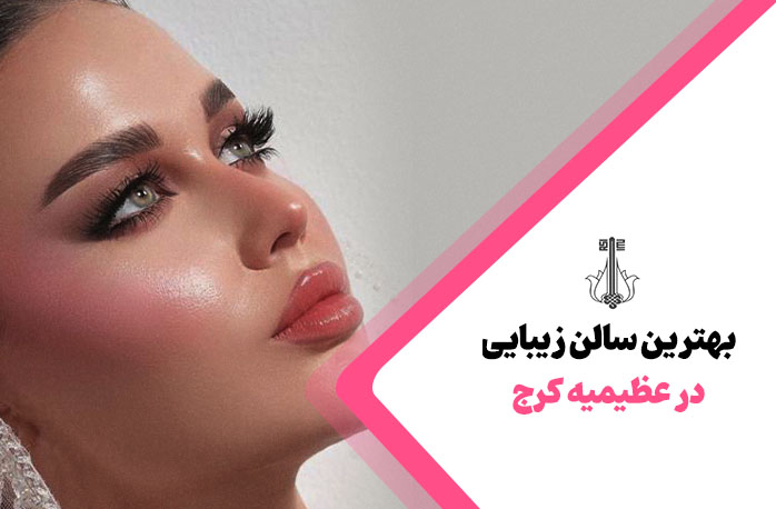 بهترین سالن زیبایی عظیمیه کرج