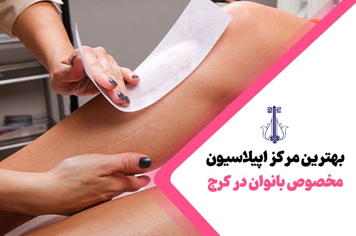 بهترین مرکز اپیلاسیون کرج
